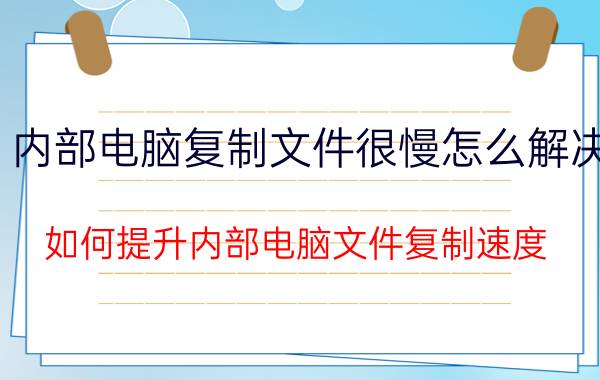 内部电脑复制文件很慢怎么解决 如何提升内部电脑文件复制速度